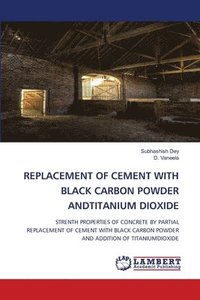 bokomslag Replacement of Cement with Black Carbon Powder Andtitanium Dioxide