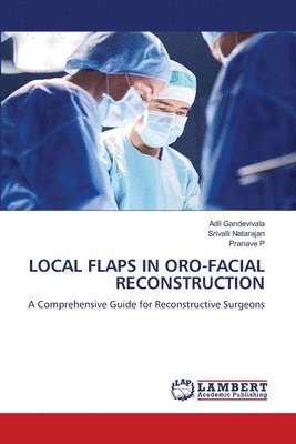 Adil Gandevivala, Srivalli Natarajan, Pranave P - Local Flaps in Oro-Facial Reconstruction, Häftad