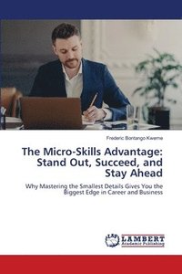 bokomslag The Micro-Skills Advantage: Stand Out, Succeed, and Stay Ahead