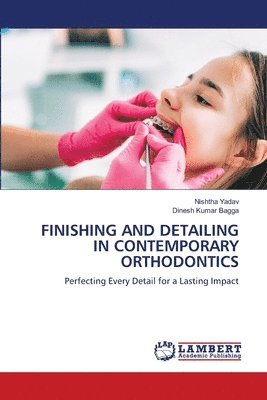 Nishtha Yadav, Dinesh Kumar Bagga - Finishing and Detailing in Contemporary Orthodontics, Häftad