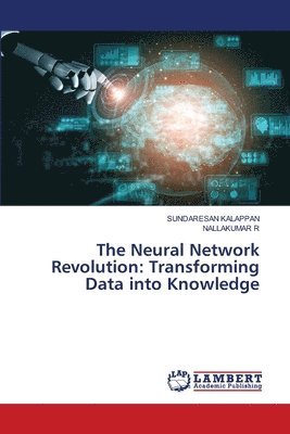bokomslag The Neural Network Revolution: Transforming Data into Knowledge
