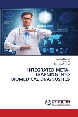 Monika Kumari, Irfan Ali, Mohnish Muchhal - Integrated Meta- Learning Into Biomedical Diagnostics, Häftad