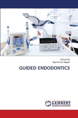 Arhana de, Ajay Kumar Nagpal, Arhana De, AJAY KUMAR NAGPAL - Guided Endodontics, Häftad