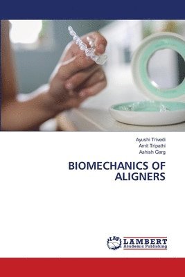 Ayushi Trivedi, Amit Tripathi, Ashish Garg - Biomechanics of Aligners, Häftad