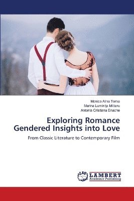 Monica Alina Toma, Marina Luminița Militaru, Antonia Cristiana Enache, Marina Lumini&#539;a Militaru, Marina Lumini¿a Militaru - Exploring Romance Gendered Insights into Love, Häftad