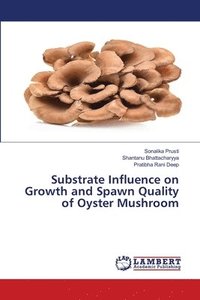 bokomslag Substrate Influence on Growth and Spawn Quality of Oyster Mushroom