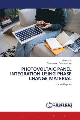 Geetha T, Sivaprakash Paramasivam - Photovoltaic Panel Integration Using Phase Change Material, Häftad