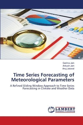 Garima Jain, Ankush Jain, Anuj Jaiswal - Time Series Forecasting of Meteorological Parameters, Häftad