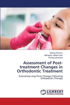 Akshay Sharma, Mahapara Jabeen Qari, Pankaj Lakhanpal - Assessment of Post-treatment Changes in Orthodontic Treatment, Häftad