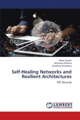 Nutan Gusain, Himanshu Sharma, Anubhava Srivastava - Self-Healing Networks and Resilient Architectures, Häftad
