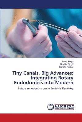 bokomslag Tiny Canals, Big Advances: Integrating Rotary Endodontics into Modern