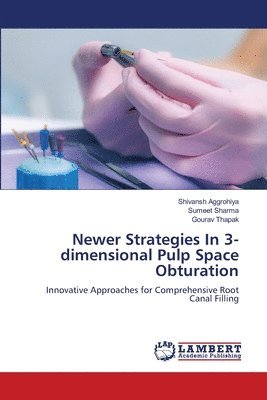 Shivansh Aggrohiya, Sumeet Sharma, Gourav Thapak - Newer Strategies In 3-dimensional Pulp Space Obturation, Häftad