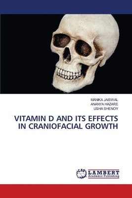 Manika Jaiswal, Ananya Hazare, Usha Shenoy - Vitamin D and Its Effects in Craniofacial Growth, Häftad