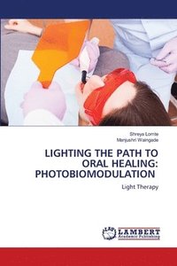 bokomslag LIGHTING THE PATH TO ORAL HEALING: PHOTOBIOMODULATION