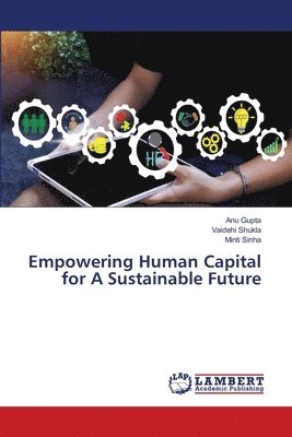 Anu Gupta, Vaidehi Shukla, Minti Sinha - Empowering Human Capital for A Sustainable Future, Häftad