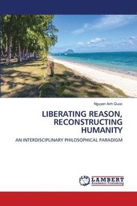 bokomslag Liberating Reason, Reconstructing Humanity