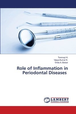 Tanmayi H, Vijaya Kumar K, Vinita A Boloor, Vijaya Kumar K., Tanmayi H., VIJAYA KUMAR K., Vinita A. Boloor - Role of Inflammation in Periodontal Diseases, Häftad