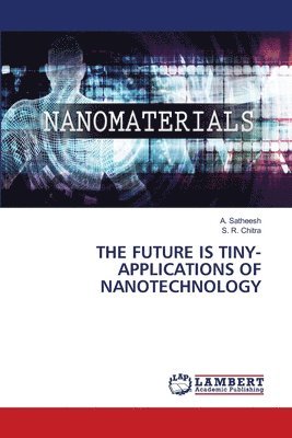 A Satheesh, S R Chitra, A. Satheesh, S. R. Chitra - Future Is Tiny-Applications of Nanotechnology, Häftad