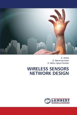 S Anitha, S Abiramasundari, S Muthu Vijaya Pandian, S. Anitha, S. Abiramasundari, S. Muthu Vijaya Pandian - Wireless Sensors Network Design, Häftad
