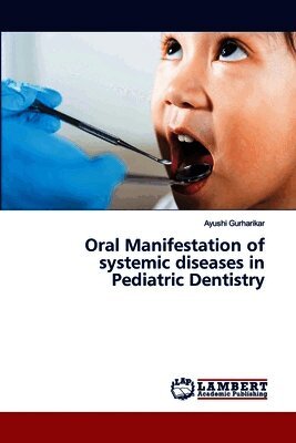 Ayushi Gurharikar - Oral Manifestation of systemic diseases in Pediatric Dentistry, Häftad