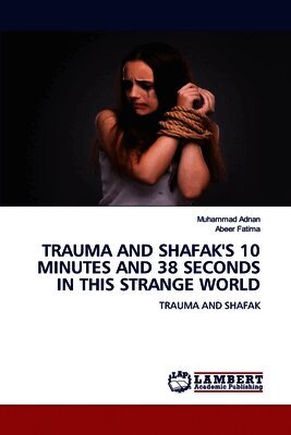 Muhammad Adnan, Abeer Fatima - Trauma and Shafak's 10 Minutes and 38 Seconds in This Strange World, Häftad
