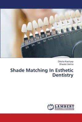 Diksha Kashyap, Shweta Verma - Shade Matching In Esthetic Dentistry, Häftad