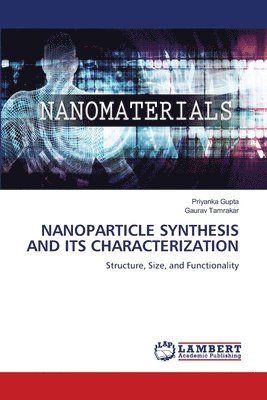 Priyanka Gupta, Gaurav Tamrakar - Nanoparticle Synthesis and Its Characterization, Häftad
