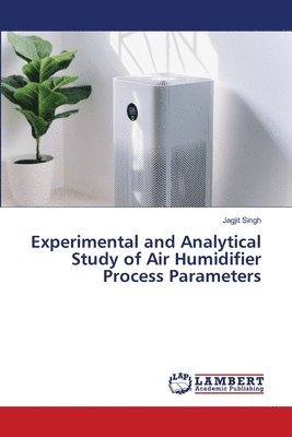 Jagjit Singh - Experimental and Analytical Study of Air Humidifier Process Parameters, Häftad