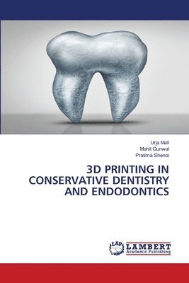 Urja Mali, Mohit Gunwal, Pratima Shenoi - 3D Printing in Conservative Dentistry and Endodontics, Häftad
