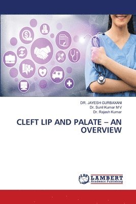 Jayesh Gurbaxani, Sunil Kumar M V, Rajesh Kumar, Sunil Kumar M. V., DR. JAYESH GURBAXANI, Dr. Sunil Kumar M V - Cleft Lip and Palate - An Overview, Häftad