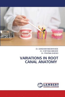 Sangham Madakwade, Chetana Makade, Pratima Shenoi, Dr. SANGHAM MADAKWADE, Dr. CHETANA MAKADE - Variations in Root Canal Anatomy, Häftad