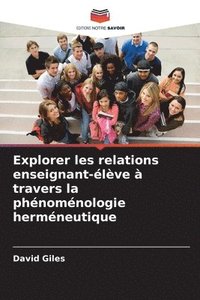 bokomslag Explorer les relations enseignant-élève à travers la phénoménologie herméneutique