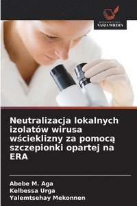 bokomslag Neutralizacja lokalnych izolatów wirusa w?cieklizny za pomoc? szczepionki opartej na ERA