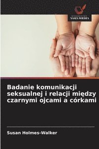 bokomslag Badanie komunikacji seksualnej i relacji mi?dzy czarnymi ojcami a córkami