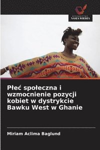 bokomslag Plec spoleczna i wzmocnienie pozycji kobiet w dystrykcie Bawku West w Ghanie