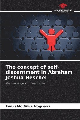 bokomslag The concept of self-discernment in Abraham Joshua Heschel
