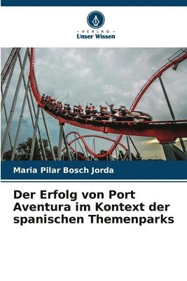 Der Erfolg von Port Aventura im Kontext der spanischen Themenparks