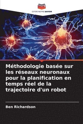 Ben Richardson - Méthodologie basée sur les réseaux neuronaux pour la planification en temps réel de la trajectoire d'un robot, Häftad