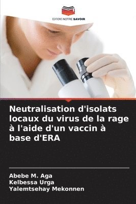 Abebe M Aga, Kelbessa Urga, Yalemtsehay Mekonnen, Abebe M. Aga - Neutralisation d'isolats locaux du virus de la rage à l'aide d'un vaccin à base d'ERA, Häftad