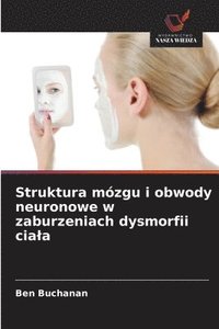 bokomslag Struktura mózgu i obwody neuronowe w zaburzeniach dysmorfii ciala