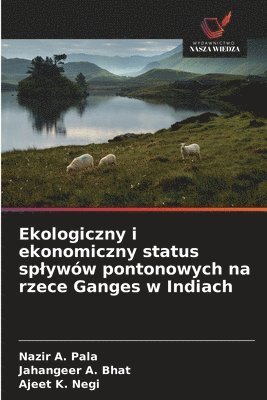 Nazir A Pala, Jahangeer A Bhat, Ajeet K Negi - Ekologiczny i ekonomiczny status splywów pontonowych na rzece Ganges w Indiach, Häftad