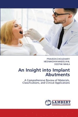 Praveen Choudhary, Meenakshi Khandelwal, Deepak Mahla, PRAVEEN CHOUDHARY - Insight into Implant Abutments, Häftad