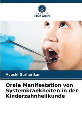 Ayushi Gurharikar - Orale Manifestation von Systemkrankheiten in der Kinderzahnheilkunde, Häftad