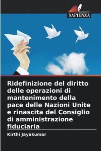 bokomslag Ridefinizione del diritto delle operazioni di mantenimento della pace delle Nazioni Unite e rinascita del Consiglio di amministrazione fiduciaria
