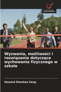 bokomslag Wyzwania, mo¿liwo¿ci i rozwi¿zania dotycz¿ce wychowania fizycznego w szkole