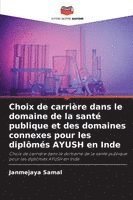bokomslag Choix de carrière dans le domaine de la santé publique et des domaines connexes pour les diplômés AYUSH en Inde
