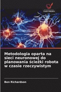 bokomslag Metodologia oparta na sieci neuronowej do planowania ¿cie¿ki robota w czasie rzeczywistym