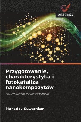 bokomslag Przygotowanie, charakterystyka i fotokataliza nanokompozytów