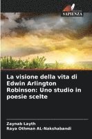 bokomslag La visione della vita di Edwin Arlington Robinson: Uno studio in poesie scelte