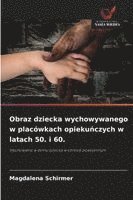 bokomslag Obraz dziecka wychowywanego w placówkach opieku?czych w latach 50. i 60.